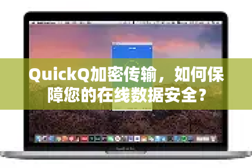 QuickQ加密传输，如何保障您的在线数据安全？