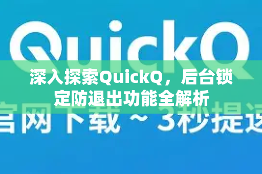 深入探索QuickQ，后台锁定防退出功能全解析