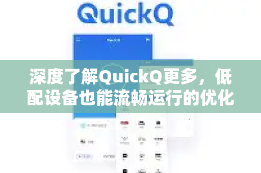 深度了解QuickQ更多，低配设备也能流畅运行的优化设置全攻略
