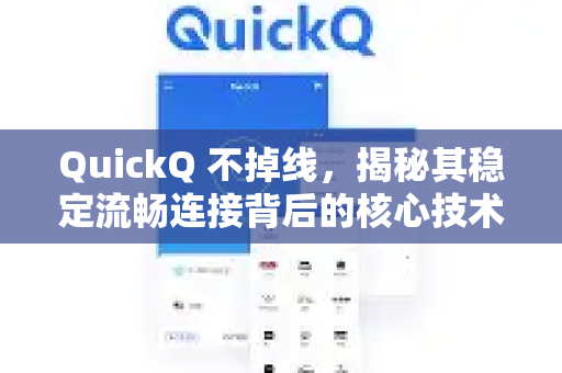QuickQ 不掉线，揭秘其稳定流畅连接背后的核心技术