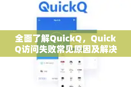 全面了解QuickQ，QuickQ访问失败常见原因及解决方法