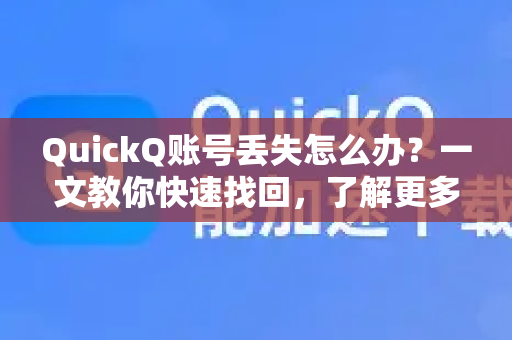 QuickQ账号丢失怎么办？一文教你快速找回，了解更多QuickQ强大功能
