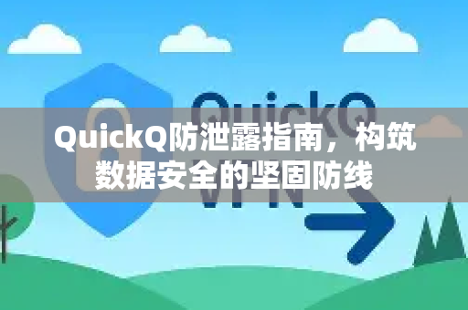 QuickQ防泄露指南，构筑数据安全的坚固防线
