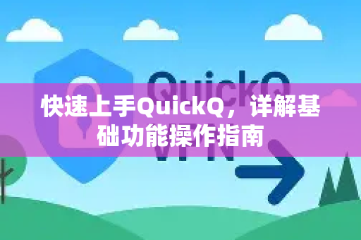 快速上手QuickQ，详解基础功能操作指南
