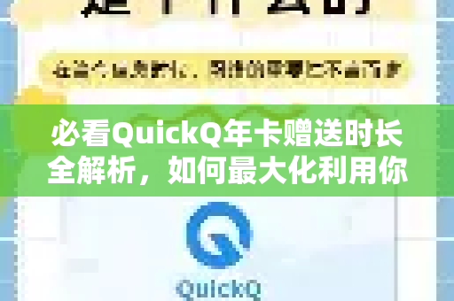 必看QuickQ年卡赠送时长全解析，如何最大化利用你的会员权益？-第1张图片-QuickQ最新版本下载 - QuickQ2026官方