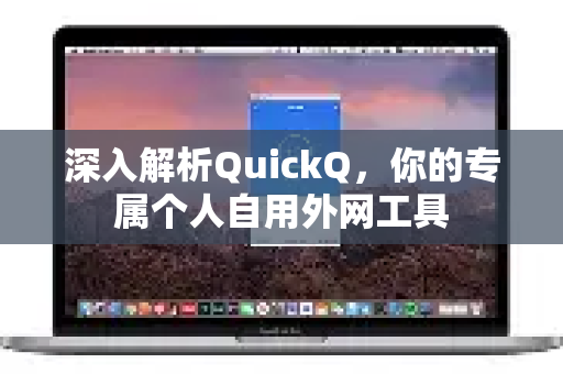 深入解析QuickQ，你的专属个人自用外网工具-第1张图片-QuickQ最新版本下载 - QuickQ2026官方