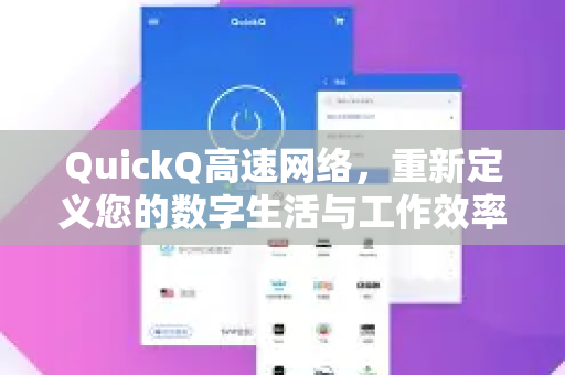 QuickQ高速网络，重新定义您的数字生活与工作效率