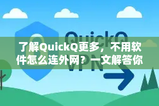 了解QuickQ更多，不用软件怎么连外网？一文解答你的所有疑问-第1张图片-QuickQ最新版本下载 - QuickQ2026官方