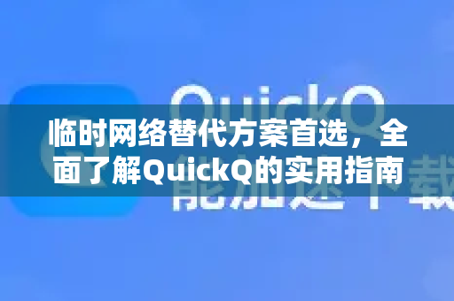 临时网络替代方案首选，全面了解QuickQ的实用指南-第1张图片-QuickQ最新版本下载 - QuickQ2026官方