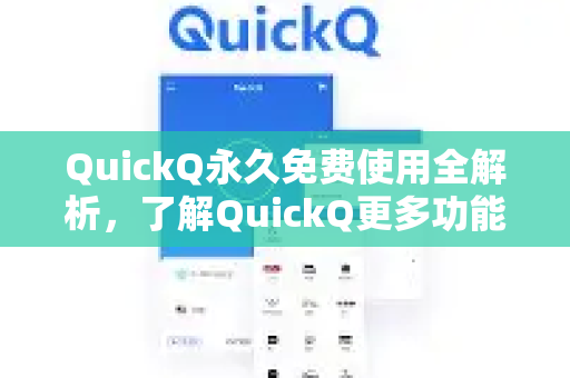 QuickQ永久免费使用全解析，了解QuickQ更多功能与优势
