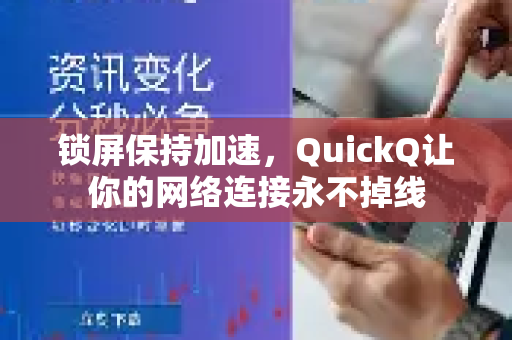 锁屏保持加速，QuickQ让你的网络连接永不掉线-第1张图片-QuickQ最新版本下载 - QuickQ2026官方