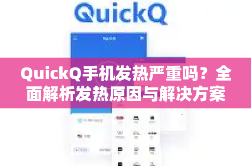 QuickQ手机发热严重吗？全面解析发热原因与解决方案，带你深入了解QuickQ-第1张图片-QuickQ最新版本下载 - QuickQ2026官方