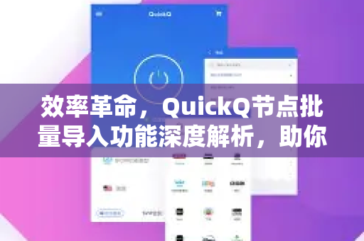 效率革命，QuickQ节点批量导入功能深度解析，助你实现数据集成自动化-第1张图片-QuickQ最新版本下载 - QuickQ2026官方