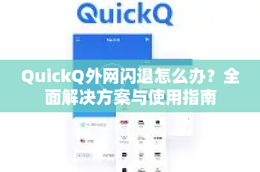 QuickQ外网闪退怎么办？全面解决方案与使用指南-第1张图片-QuickQ最新版本下载 - QuickQ2026官方