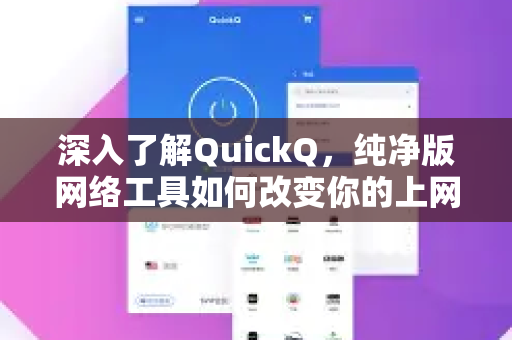 深入了解QuickQ，纯净版网络工具如何改变你的上网体验？-第1张图片-QuickQ最新版本下载 - QuickQ2026官方