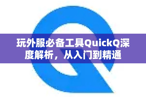 玩外服必备工具QuickQ深度解析，从入门到精通-第1张图片-QuickQ最新版本下载 - QuickQ2026官方