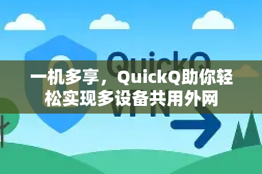 一机多享，QuickQ助你轻松实现多设备共用外网-第1张图片-QuickQ最新版本下载 - QuickQ2026官方