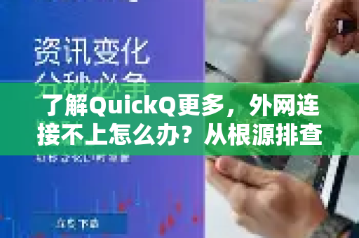 了解QuickQ更多，外网连接不上怎么办？从根源排查到一键修复全攻略-第1张图片-QuickQ最新版本下载 - QuickQ2026官方