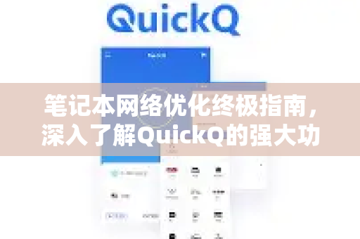笔记本网络优化终极指南，深入了解QuickQ的强大功能-第1张图片-QuickQ最新版本下载 - QuickQ2026官方