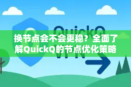换节点会不会更稳？全面了解QuickQ的节点优化策略