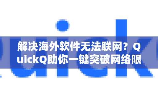 解决海外软件无法联网？QuickQ助你一键突破网络限制