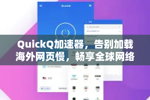 QuickQ加速器，告别加载海外网页慢，畅享全球网络