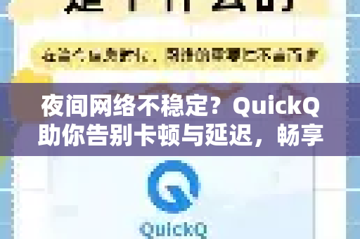 夜间网络不稳定？QuickQ助你告别卡顿与延迟，畅享高速体验-第1张图片-QuickQ最新版本下载 - QuickQ2026官方