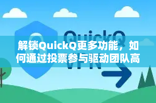 解锁QuickQ更多功能，如何通过投票参与驱动团队高效决策-第1张图片-QuickQ最新版本下载 - QuickQ2026官方