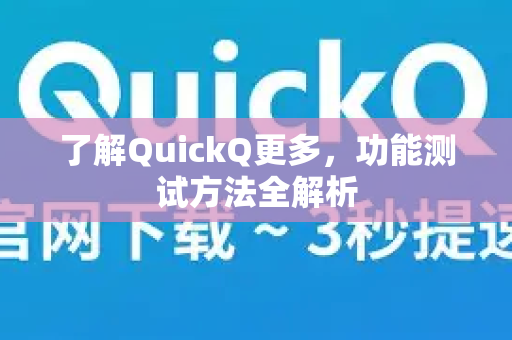 了解QuickQ更多，功能测试方法全解析-第1张图片-QuickQ最新版本下载 - QuickQ2026官方
