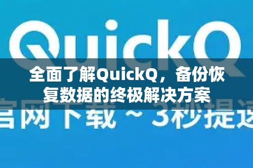 全面了解QuickQ，备份恢复数据的终极解决方案-第1张图片-QuickQ最新版本下载 - QuickQ2026官方