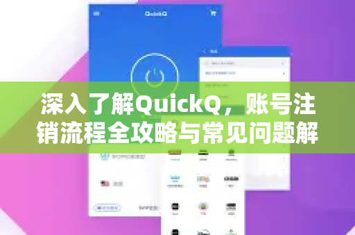 深入了解QuickQ，账号注销流程全攻略与常见问题解答-第1张图片-QuickQ最新版本下载 - QuickQ2026官方