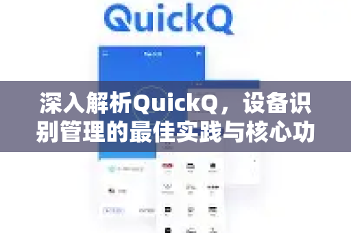 深入解析QuickQ，设备识别管理的最佳实践与核心功能-第1张图片-QuickQ最新版本下载 - QuickQ2026官方