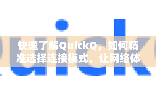 快速了解QuickQ，如何精准选择连接模式，让网络体验更高效-第1张图片-QuickQ最新版本下载 - QuickQ2026官方