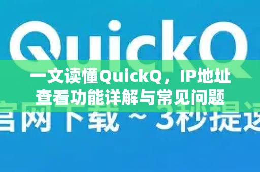 一文读懂QuickQ，IP地址查看功能详解与常见问题-第1张图片-QuickQ最新版本下载 - QuickQ2026官方