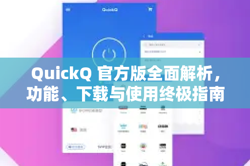 QuickQ 官方版全面解析，功能、下载与使用终极指南