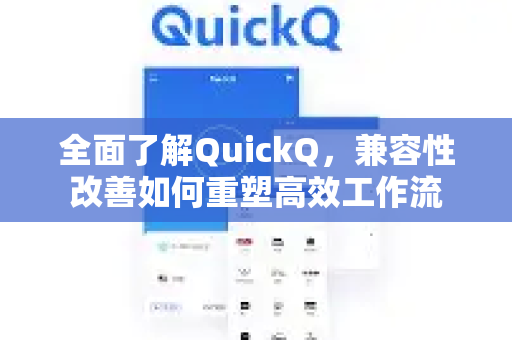 全面了解QuickQ，兼容性改善如何重塑高效工作流-第1张图片-QuickQ最新版本下载 - QuickQ2026官方
