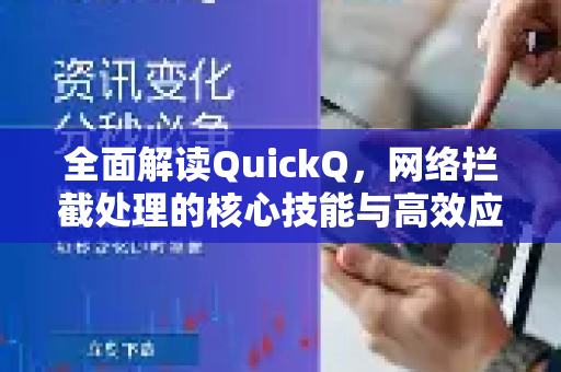 全面解读QuickQ，网络拦截处理的核心技能与高效应用指南-第1张图片-QuickQ最新版本下载 - QuickQ2026官方