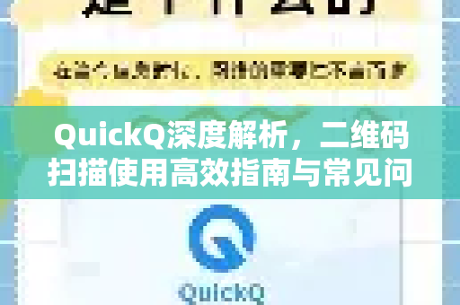 QuickQ深度解析，二维码扫描使用高效指南与常见问题-第1张图片-QuickQ最新版本下载 - QuickQ2026官方