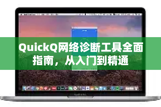 QuickQ网络诊断工具全面指南，从入门到精通-第1张图片-QuickQ最新版本下载 - QuickQ2026官方