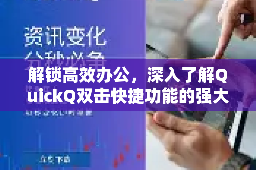 解锁高效办公，深入了解QuickQ双击快捷功能的强大之处-第1张图片-QuickQ最新版本下载 - QuickQ2026官方
