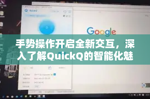 手势操作开启全新交互，深入了解QuickQ的智能化魅力-第1张图片-QuickQ最新版本下载 - QuickQ2026官方