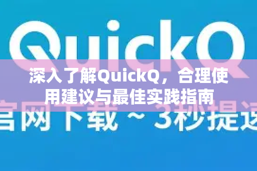 深入了解QuickQ，合理使用建议与最佳实践指南