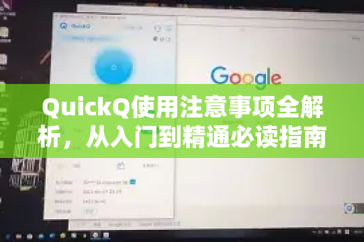 QuickQ使用注意事项全解析，从入门到精通必读指南