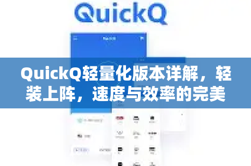 QuickQ轻量化版本详解，轻装上阵，速度与效率的完美平衡