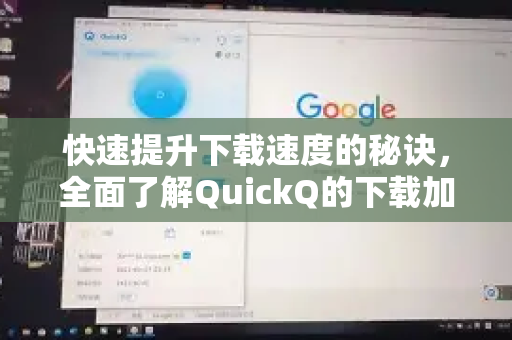 快速提升下载速度的秘诀，全面了解QuickQ的下载加速技术-第1张图片-QuickQ最新版本下载 - QuickQ2026官方