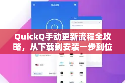 QuickQ手动更新流程全攻略，从下载到安装一步到位