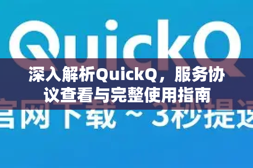 深入解析QuickQ，服务协议查看与完整使用指南