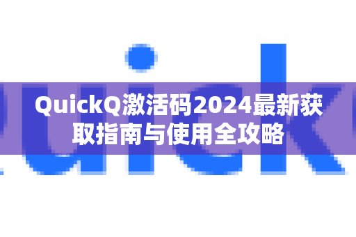 QuickQ激活码2024最新获取指南与使用全攻略-第1张图片-QuickQ最新版本下载 - QuickQ2026官方 QuickQ激活码2024最新获取指南与使用全攻略-第1张图片-QuickQ最新版本下载 - QuickQ2026官方