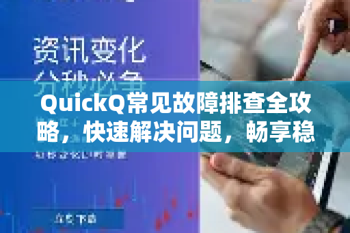 QuickQ常见故障排查全攻略，快速解决问题，畅享稳定连接