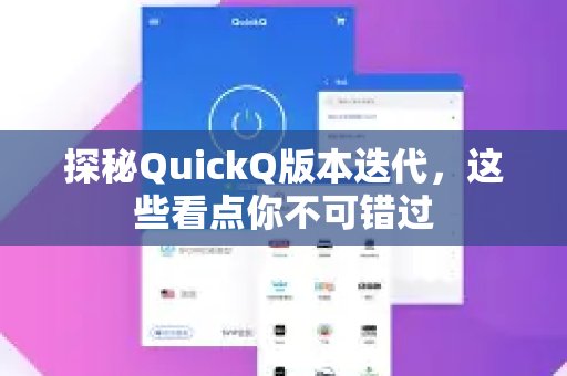探秘QuickQ版本迭代，这些看点你不可错过